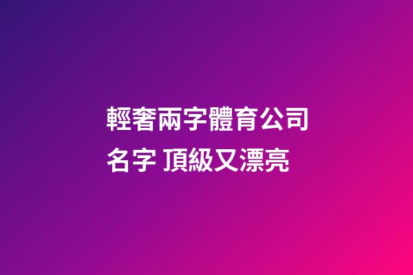 輕奢兩字體育公司名字 頂級又漂亮-第1張-公司起名-玄機派